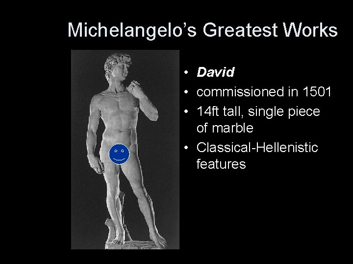 Michelangelo’s Greatest Works • David • commissioned in 1501 • 14 ft tall, single