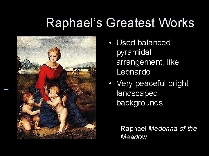 Raphael’s Greatest Works • Used balanced pyramidal arrangement, like Leonardo • Very peaceful bright