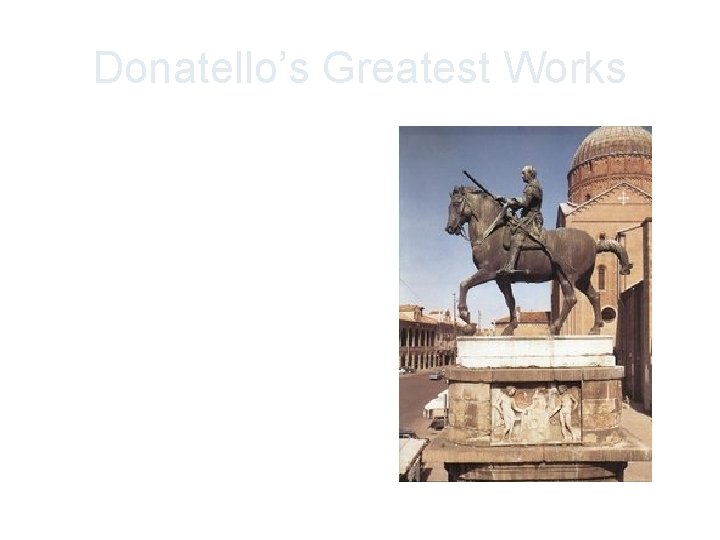 Donatello’s Greatest Works • Bronze • Proportion distorted to show power from below •