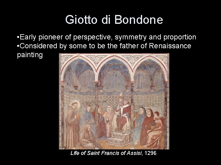 Giotto di Bondone • Early pioneer of perspective, symmetry and proportion • Considered by