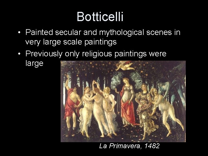 Botticelli • Painted secular and mythological scenes in very large scale paintings • Previously