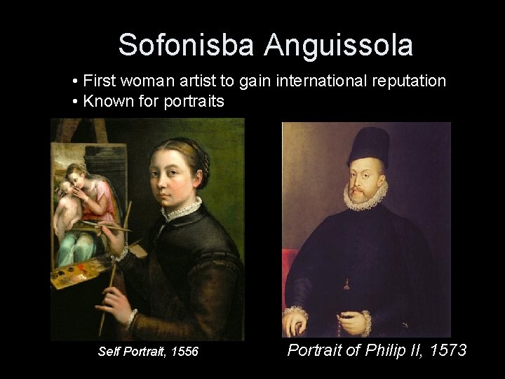 Sofonisba Anguissola • First woman artist to gain international reputation • Known for portraits