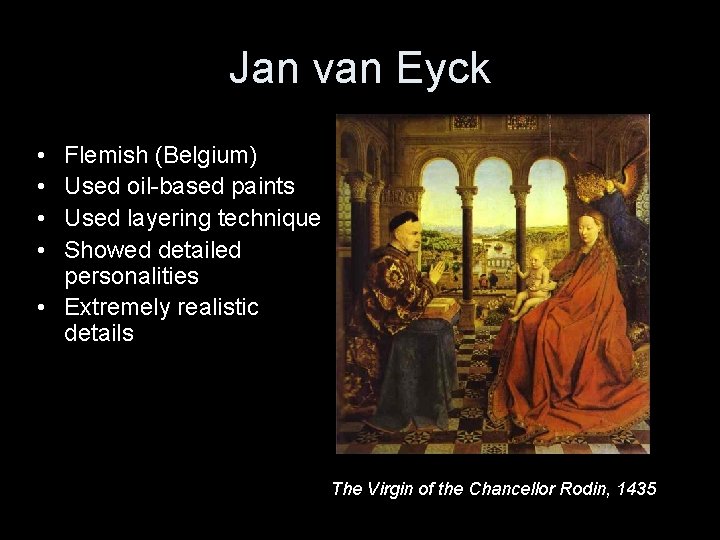 Jan van Eyck • • Flemish (Belgium) Used oil-based paints Used layering technique Showed