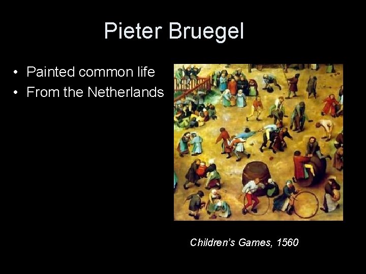 Pieter Bruegel • Painted common life • From the Netherlands Children’s Games, 1560 