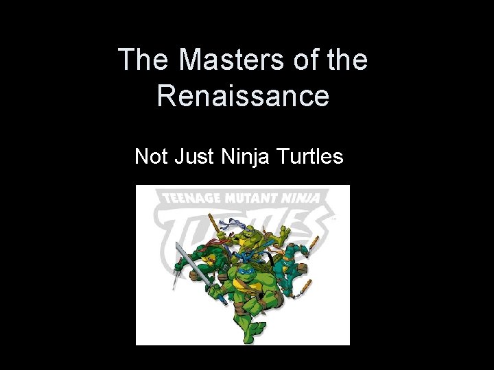 The Masters of the Renaissance Not Just Ninja Turtles 