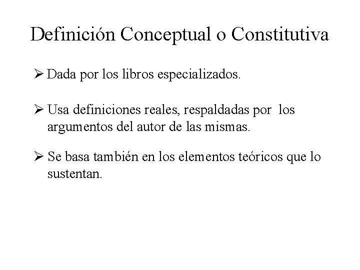 Definición Conceptual o Constitutiva Ø Dada por los libros especializados. Ø Usa definiciones reales,