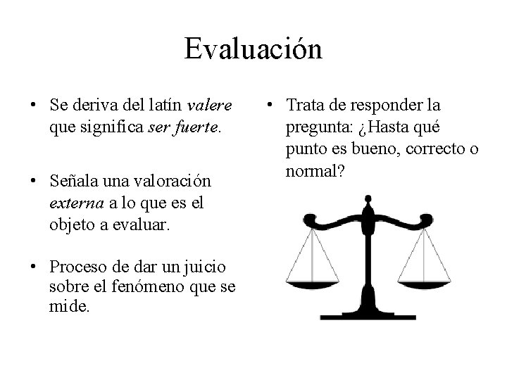 Evaluación • Se deriva del latín valere que significa ser fuerte. • Señala una