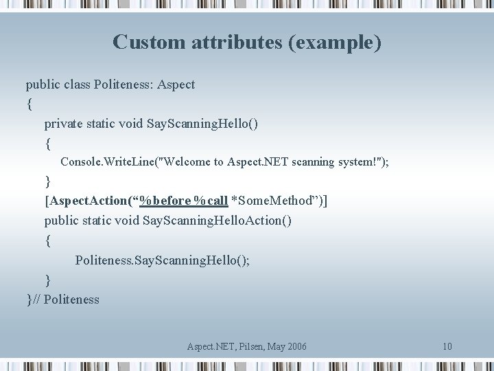 Custom attributes (example) public class Politeness: Aspect { private static void Say. Scanning. Hello()