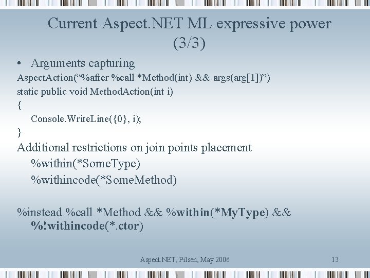 Current Aspect. NET ML expressive power (3/3) • Arguments capturing Aspect. Action(“%after %call *Method(int)