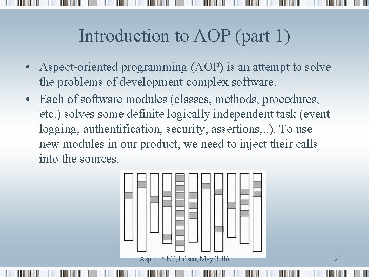 Introduction to AOP (part 1) • Aspect-oriented programming (AOP) is an attempt to solve