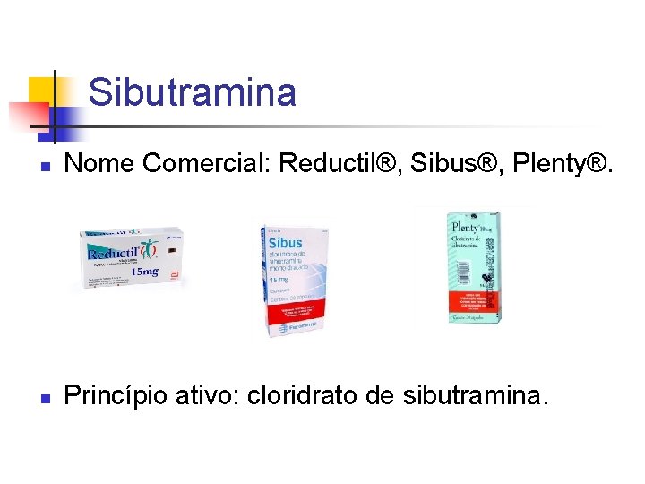 Sibutramina n Nome Comercial: Reductil®, Sibus®, Plenty®. n Princípio ativo: cloridrato de sibutramina. 