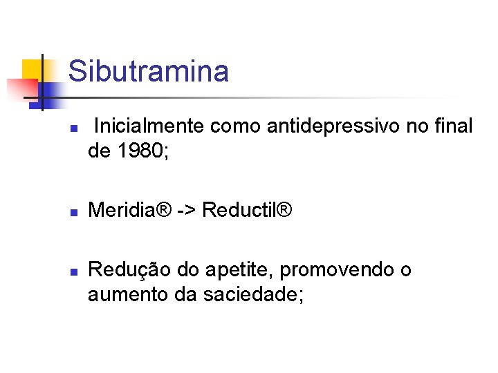 Sibutramina n n n Inicialmente como antidepressivo no final de 1980; Meridia® -> Reductil®