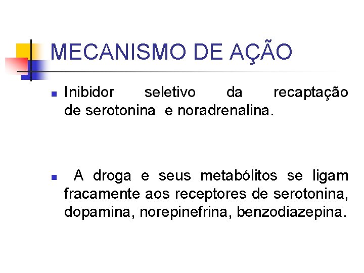 MECANISMO DE AÇÃO n n Inibidor seletivo da recaptação de serotonina e noradrenalina. A