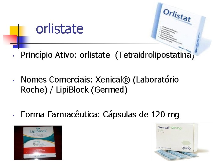 orlistate • • • Princípio Ativo: orlistate (Tetraidrolipostatina) Nomes Comerciais: Xenical® (Laboratório Roche) /