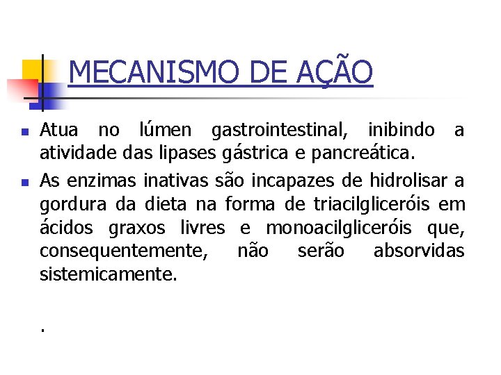 MECANISMO DE AÇÃO n n Atua no lúmen gastrointestinal, inibindo a atividade das lipases