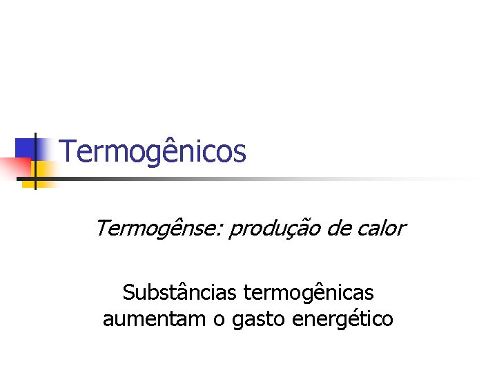 Termogênicos Termogênse: produção de calor Substâncias termogênicas aumentam o gasto energético 