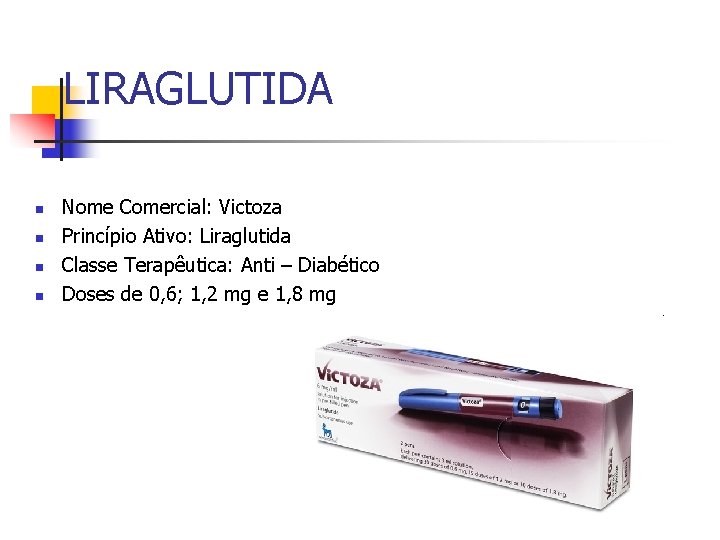 LIRAGLUTIDA n n Nome Comercial: Victoza Princípio Ativo: Liraglutida Classe Terapêutica: Anti – Diabético