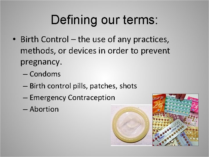 Defining our terms: • Birth Control – the use of any practices, methods, or