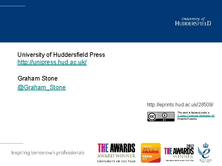 University of Huddersfield Press http: //unipress. hud. ac. uk/ Graham Stone @Graham_Stone http: //eprints.