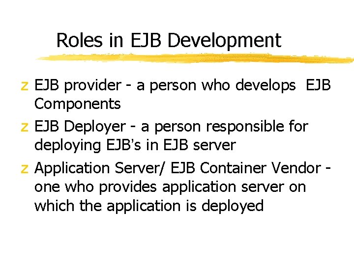 Roles in EJB Development z EJB provider - a person who develops EJB Components Roles in EJB Development z EJB provider - a person who develops EJB Components
