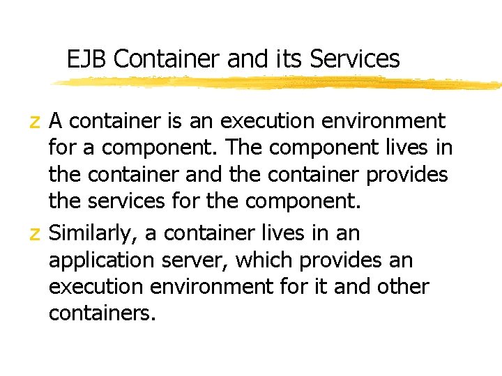 EJB Container and its Services z A container is an execution environment for a EJB Container and its Services z A container is an execution environment for a