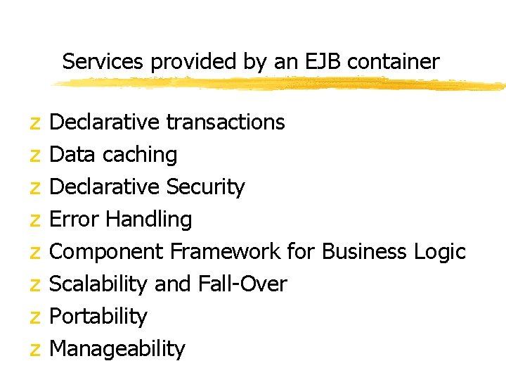 Services provided by an EJB container z z z z Declarative transactions Data caching Services provided by an EJB container z z z z Declarative transactions Data caching
