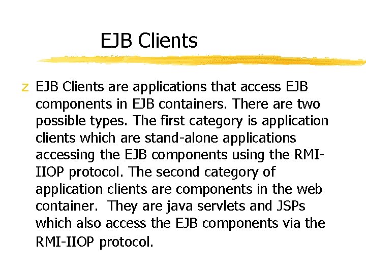 EJB Clients z EJB Clients are applications that access EJB components in EJB containers. EJB Clients z EJB Clients are applications that access EJB components in EJB containers.