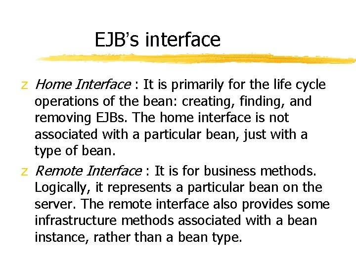 EJB’s interface z Home Interface : It is primarily for the life cycle operations EJB’s interface z Home Interface : It is primarily for the life cycle operations