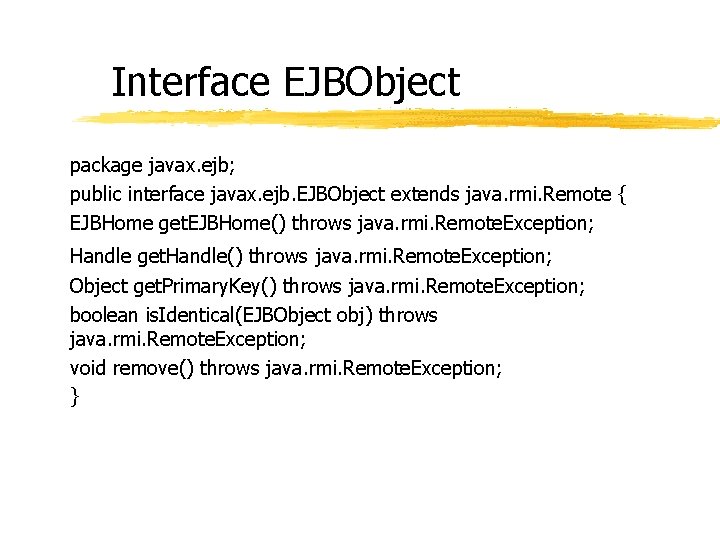 Interface EJBObject package javax. ejb; public interface javax. ejb. EJBObject extends java. rmi. Remote Interface EJBObject package javax. ejb; public interface javax. ejb. EJBObject extends java. rmi. Remote