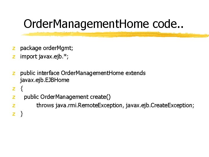 Order. Management. Home code. . z package order. Mgmt; z import javax. ejb. *; Order. Management. Home code. . z package order. Mgmt; z import javax. ejb. *;