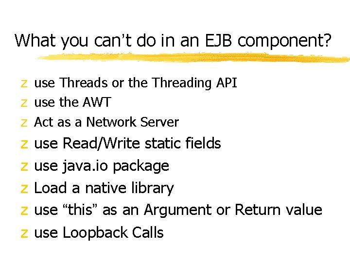 What you can’t do in an EJB component? z use Threads or the Threading What you can’t do in an EJB component? z use Threads or the Threading