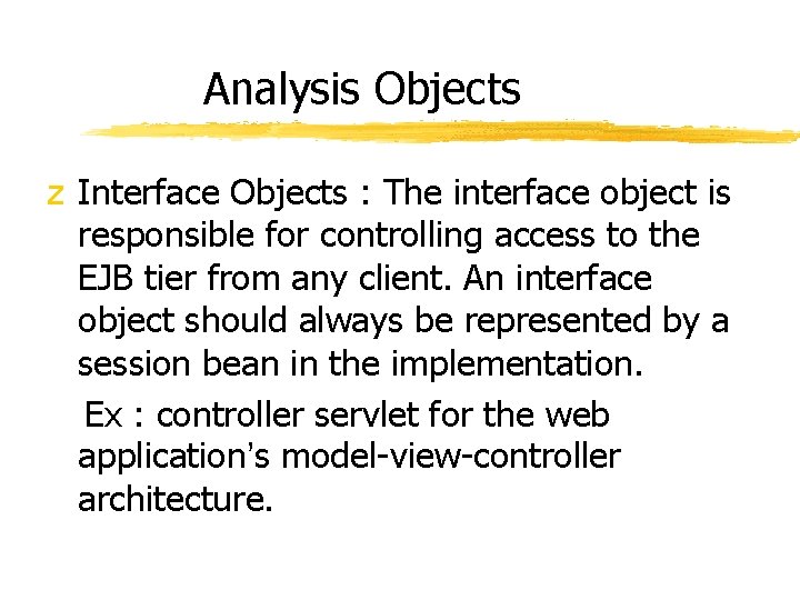Analysis Objects z Interface Objects : The interface object is responsible for controlling access Analysis Objects z Interface Objects : The interface object is responsible for controlling access