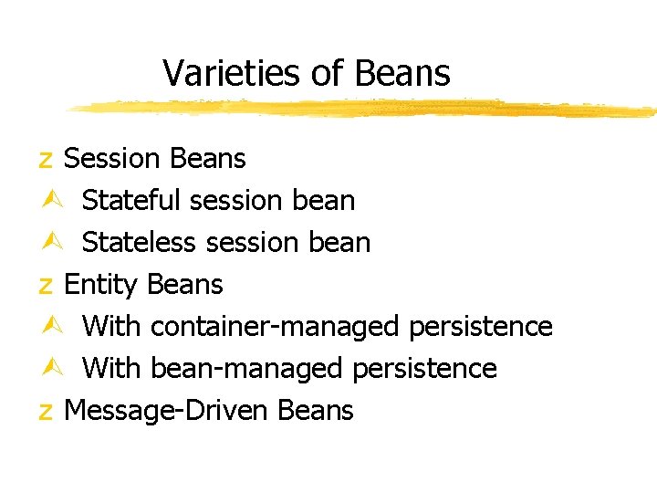 Varieties of Beans z Session Beans Ù Stateful session bean Ù Stateless session bean Varieties of Beans z Session Beans Ù Stateful session bean Ù Stateless session bean