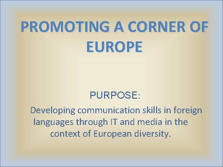 PROMOTING A CORNER OF EUROPE PURPOSE: Developing communication skills in foreign languages through IT