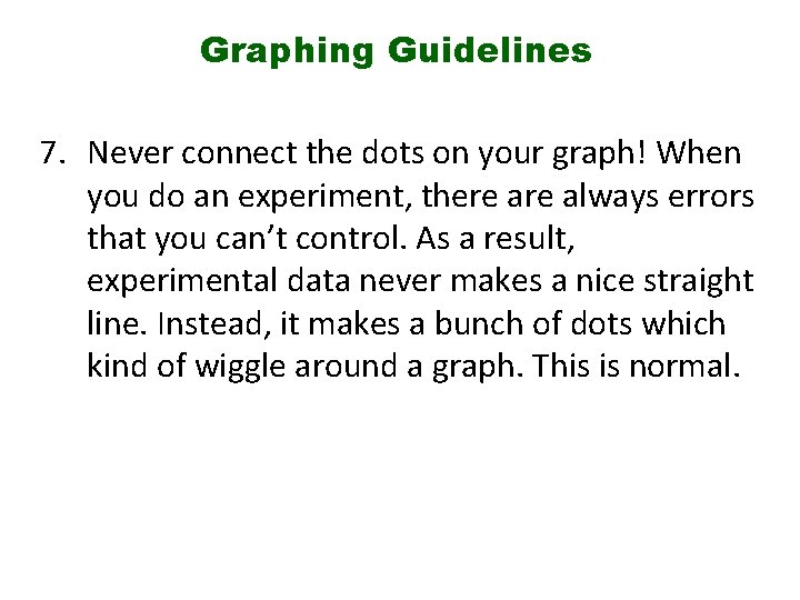 Graphing Guidelines 7. Never connect the dots on your graph! When you do an