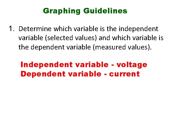Graphing Guidelines 1. Determine which variable is the independent variable (selected values) and which