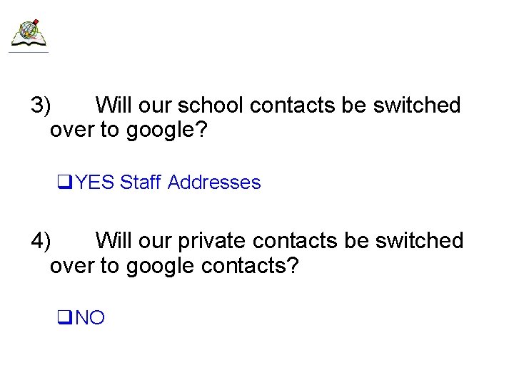 3) Will our school contacts be switched over to google? q. YES Staff Addresses