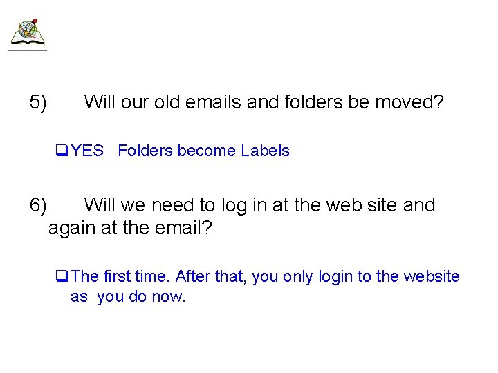 5) Will our old emails and folders be moved? q. YES Folders become Labels
