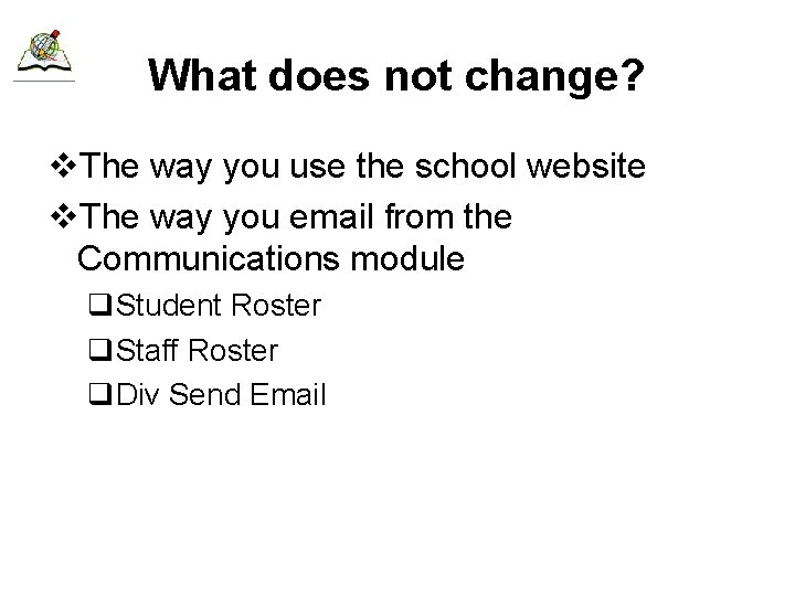 What does not change? v. The way you use the school website v. The