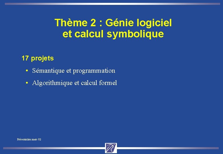 Thème 2 : Génie logiciel et calcul symbolique 17 projets • Sémantique et programmation