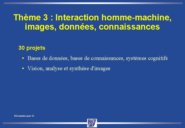 Thème 3 : Interaction homme-machine, images, données, connaissances 30 projets • Bases de données,