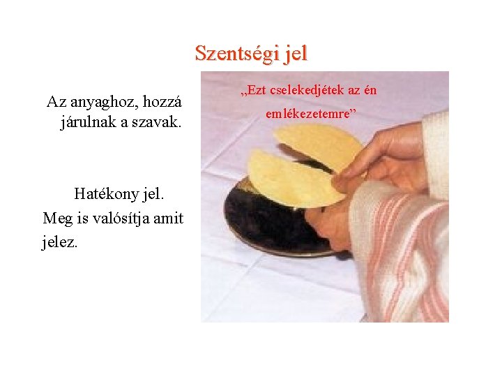 Szentségi jel Az anyaghoz, hozzá járulnak a szavak. Hatékony jel. Meg is valósítja amit