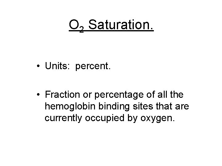 O 2 Saturation. • Units: percent. • Fraction or percentage of all the hemoglobin