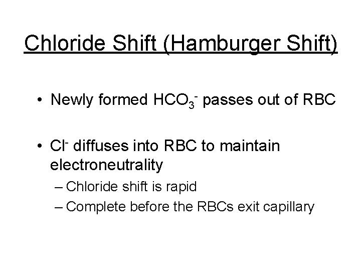 Chloride Shift (Hamburger Shift) • Newly formed HCO 3 - passes out of RBC