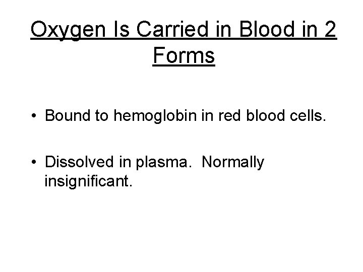 Oxygen Is Carried in Blood in 2 Forms • Bound to hemoglobin in red