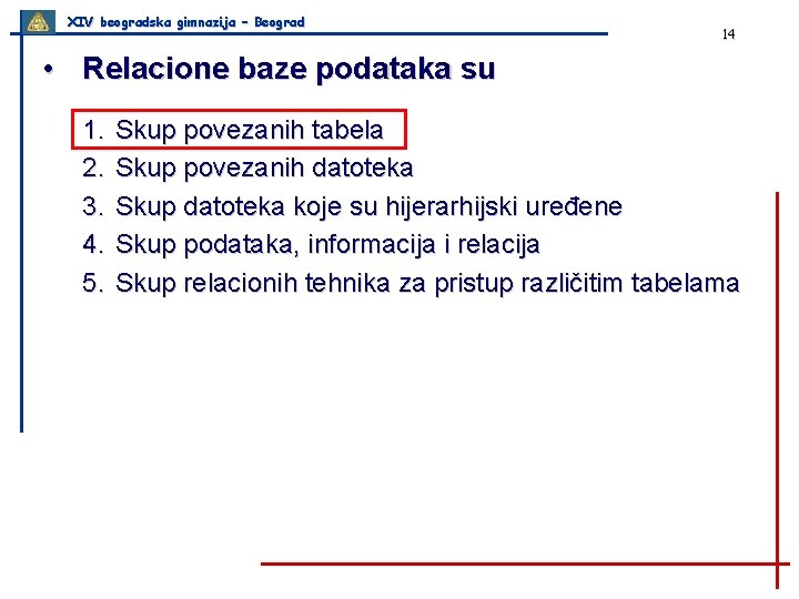 XIV beogradska gimnazija – Beograd 14 • Relacione baze podataka su 1. 2. 3.