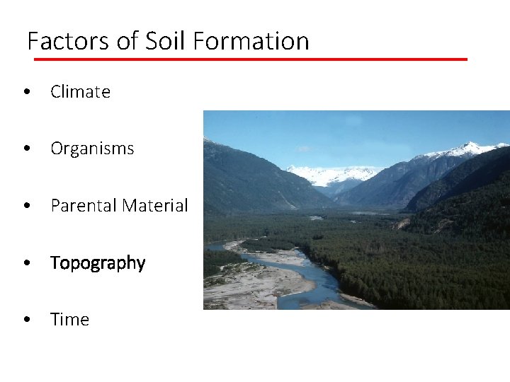 Factors of Soil Formation • Climate • Organisms • Parental Material • Topography •