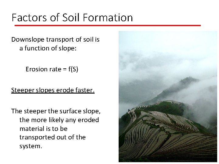 Factors of Soil Formation Downslope transport of soil is a function of slope: Erosion