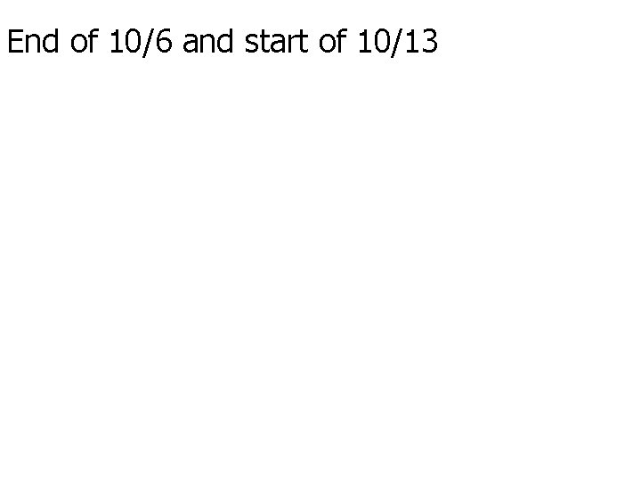 End of 10/6 and start of 10/13 