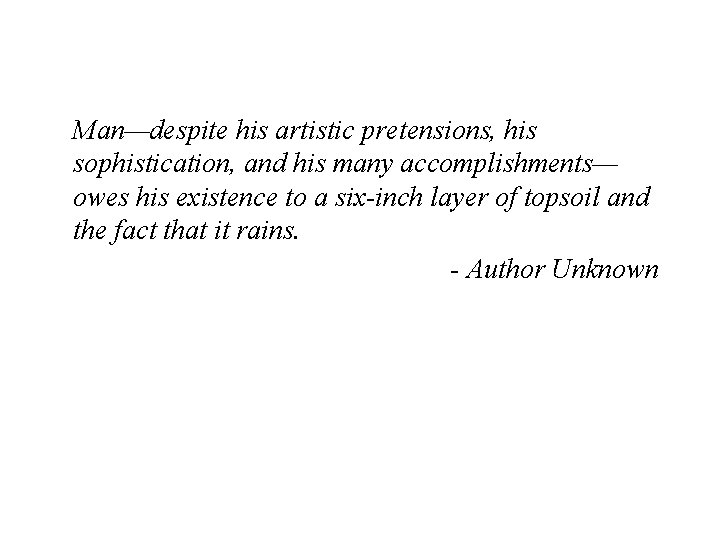 Man—despite his artistic pretensions, his sophistication, and his many accomplishments— owes his existence to